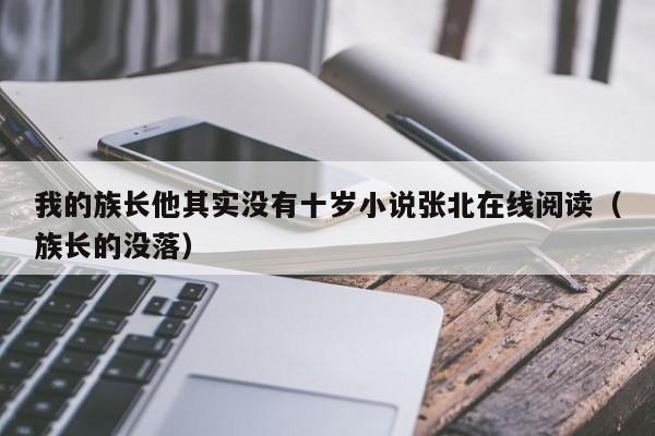 我的族长他其实没有十岁小说张北在线阅读(族长的没落)